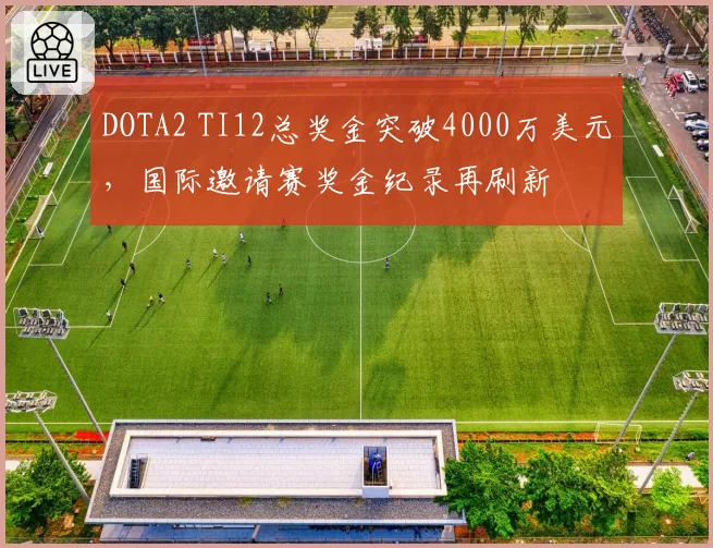 DOTA2 TI12总奖金突破4000万美元，国际邀请赛奖金纪录再刷新