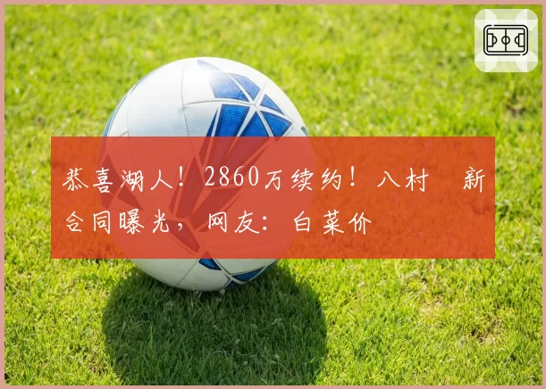 恭喜湖人!2860万续约!八村塁新合同曝光,网友:白菜价