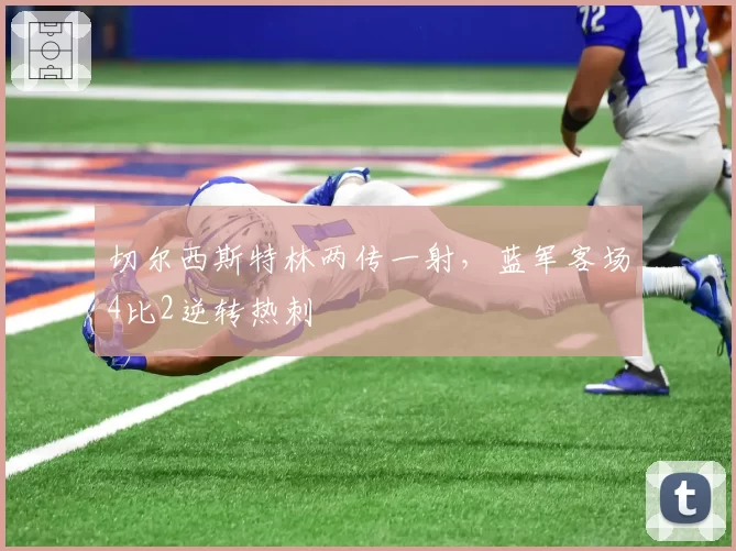 切尔西斯特林两传一射，蓝军客场4比2逆转热刺