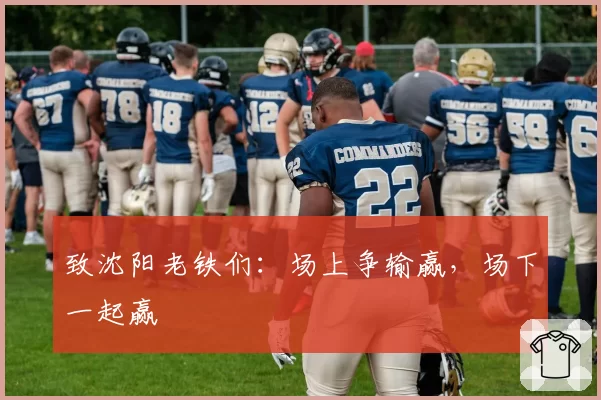 致沈阳老铁们:场上争输赢,场下一起赢